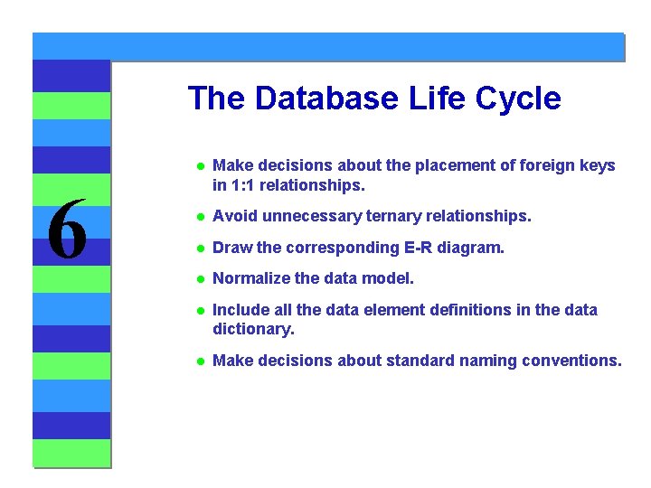 The Database Life Cycle 6 l Make decisions about the placement of foreign keys