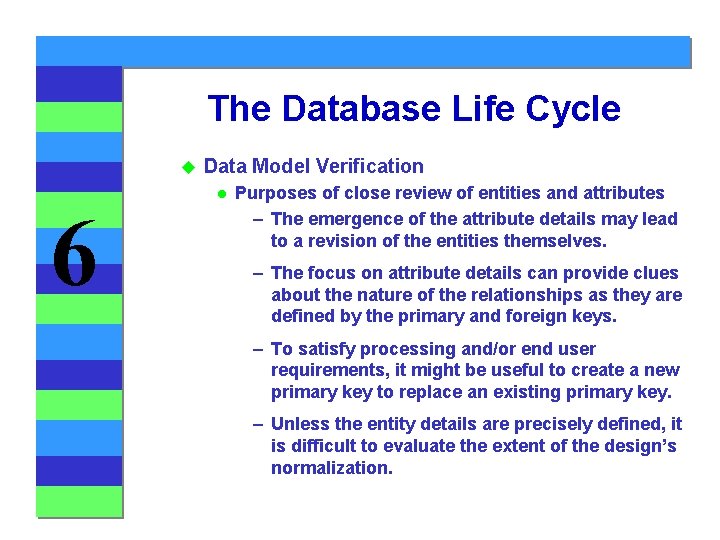 The Database Life Cycle u 6 Data Model Verification l Purposes of close review