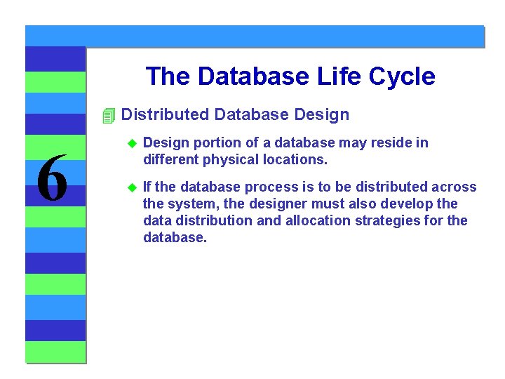 The Database Life Cycle 4 Distributed Database Design 6 u Design portion of a