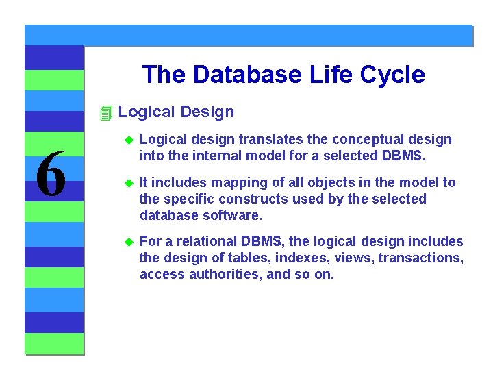 The Database Life Cycle 4 Logical Design 6 u Logical design translates the conceptual