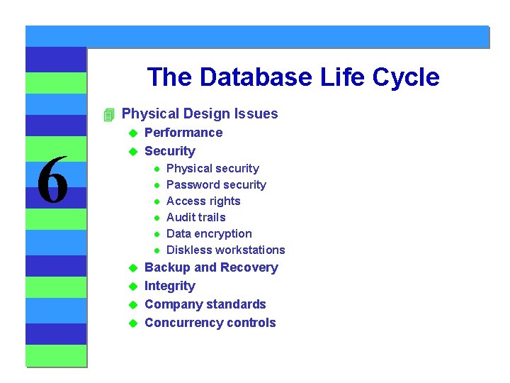 The Database Life Cycle 4 Physical Design Issues Performance u Security u 6 l