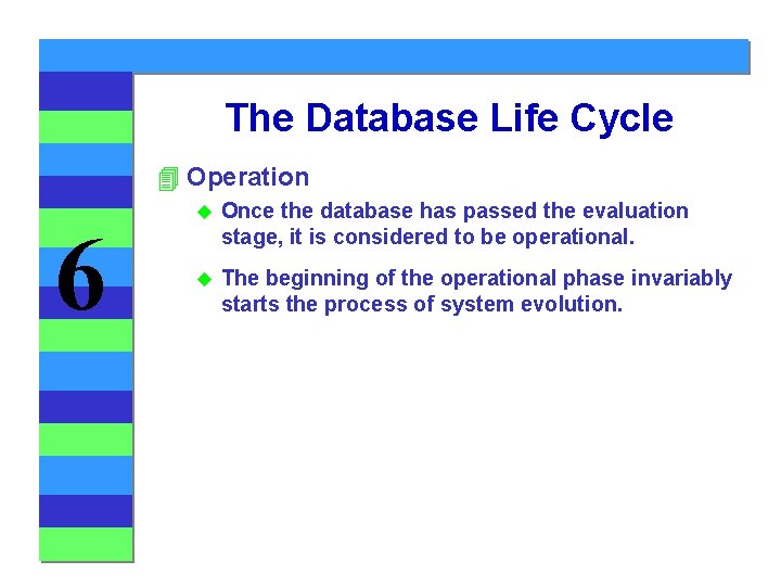The Database Life Cycle 4 Operation 6 u Once the database has passed the