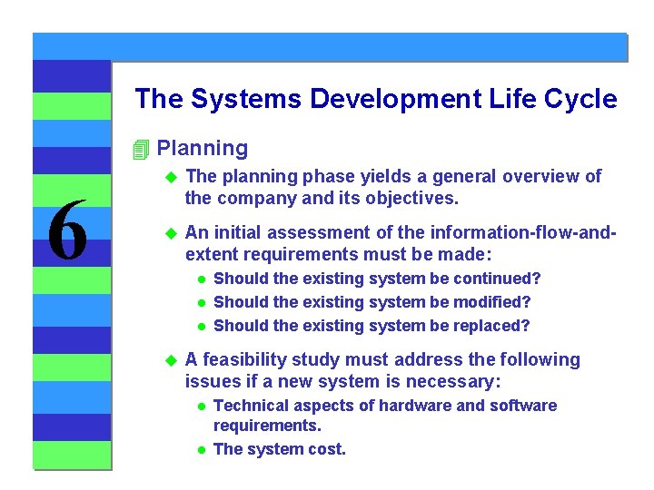 The Systems Development Life Cycle 4 Planning 6 u The planning phase yields a