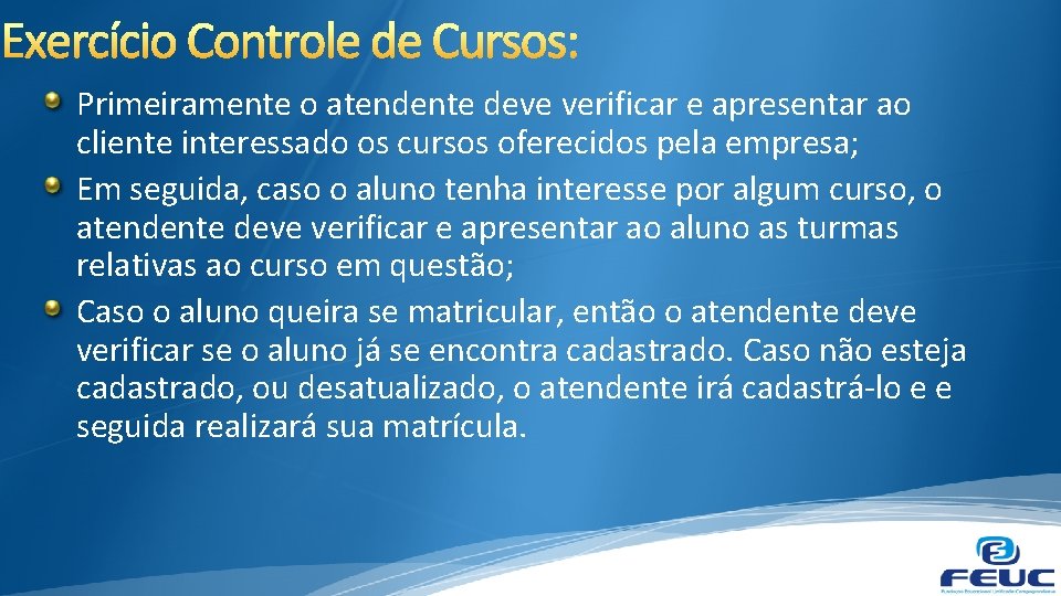 Primeiramente o atendente deve verificar e apresentar ao cliente interessado os cursos oferecidos pela