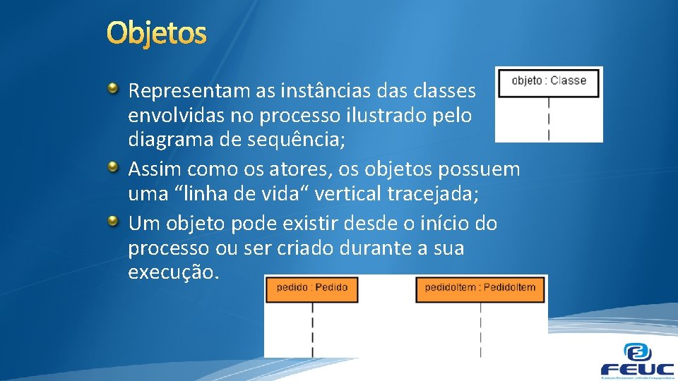 Objetos Representam as instâncias das classes envolvidas no processo ilustrado pelo diagrama de sequência;