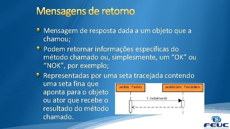 Mensagens de retorno Mensagem de resposta dada a um objeto que a chamou; Podem