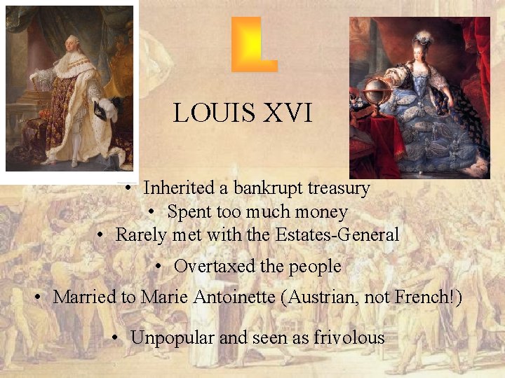 LOUIS XVI • Inherited a bankrupt treasury • Spent too much money • Rarely