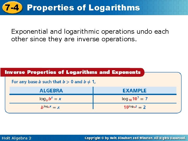 7 -4 Properties of Logarithms Exponential and logarithmic operations undo each other since they