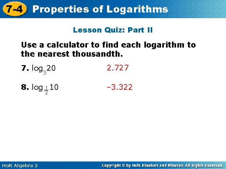 7 -4 Properties of Logarithms Lesson Quiz: Part II Use a calculator to find