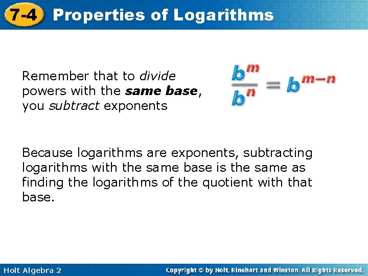 7 -4 Properties of Logarithms Remember that to divide powers with the same base,