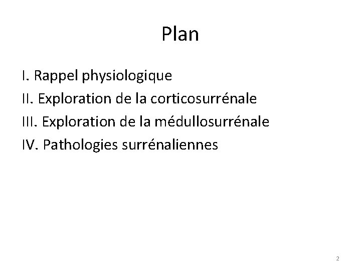 Plan I. Rappel physiologique II. Exploration de la corticosurrénale III. Exploration de la médullosurrénale
