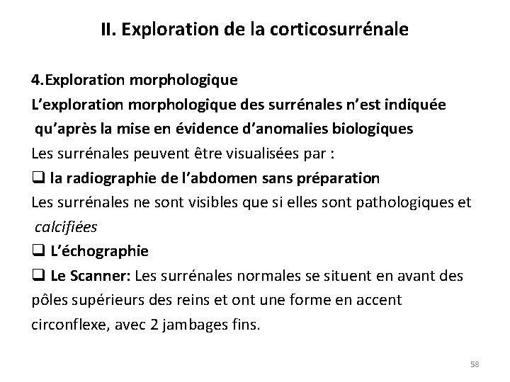 II. Exploration de la corticosurrénale 4. Exploration morphologique L’exploration morphologique des surrénales n’est indiquée