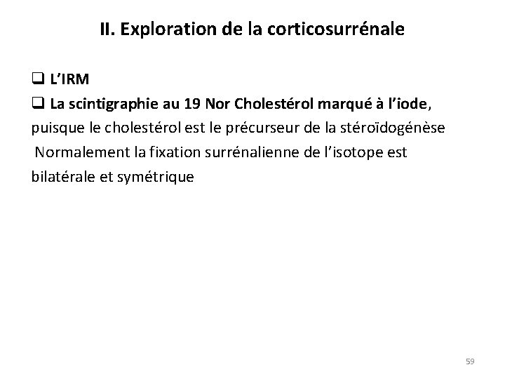 II. Exploration de la corticosurrénale q L’IRM q La scintigraphie au 19 Nor Cholestérol