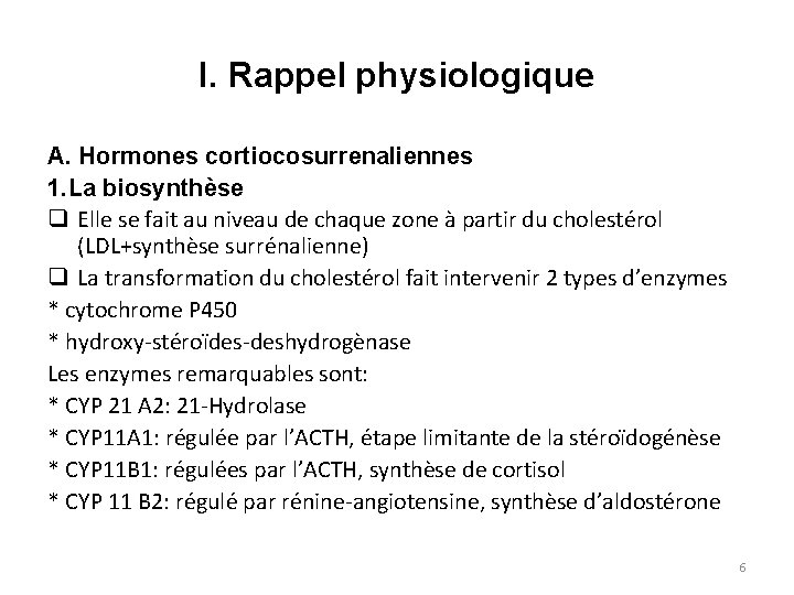 I. Rappel physiologique A. Hormones cortiocosurrenaliennes 1. La biosynthèse q Elle se fait au