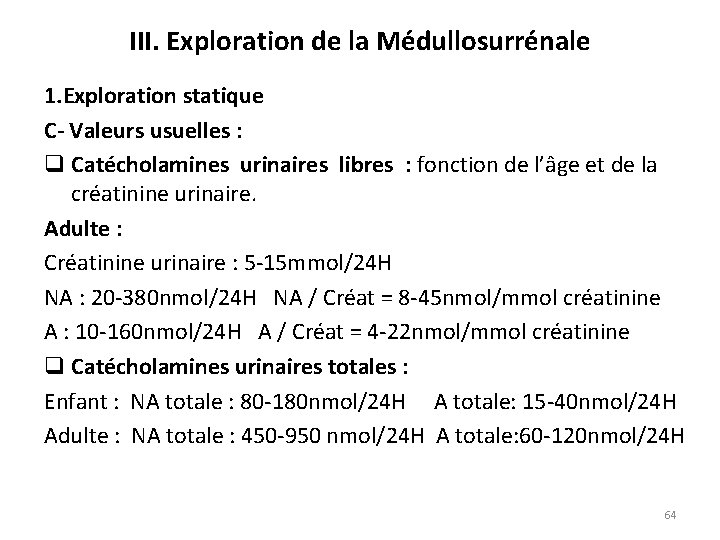 III. Exploration de la Médullosurrénale 1. Exploration statique C- Valeurs usuelles : q Catécholamines