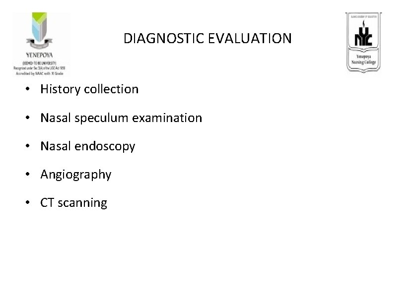 DIAGNOSTIC EVALUATION • History collection • Nasal speculum examination • Nasal endoscopy • Angiography