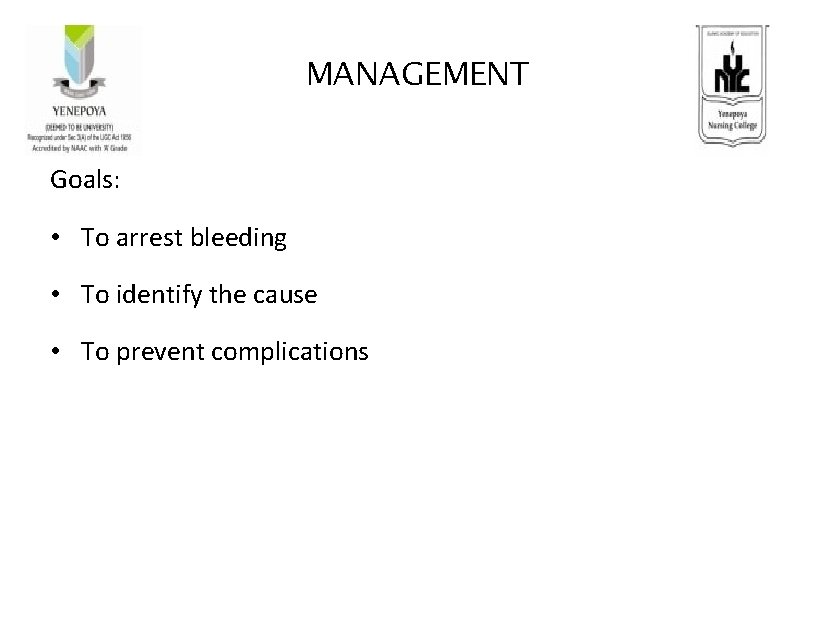 MANAGEMENT Goals: • To arrest bleeding • To identify the cause • To prevent