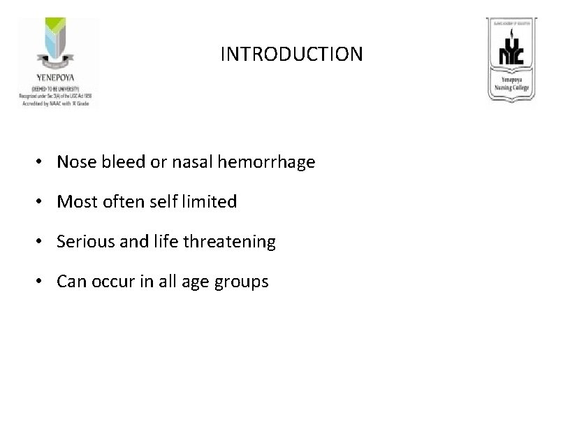 INTRODUCTION • Nose bleed or nasal hemorrhage • Most often self limited • Serious