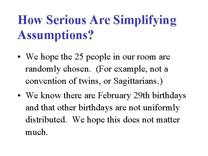 How Serious Are Simplifying Assumptions? • We hope the 25 people in our room