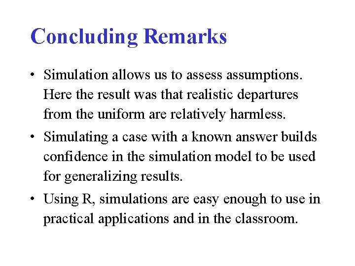 Concluding Remarks • Simulation allows us to assess assumptions. Here the result was that