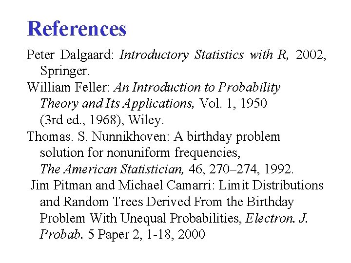 References Peter Dalgaard: Introductory Statistics with R, 2002, Springer. William Feller: An Introduction to