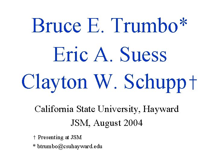 Bruce E. Trumbo* Eric A. Suess Clayton W. Schupp† California State University, Hayward JSM,