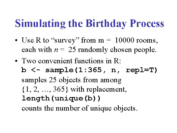 Simulating the Birthday Process • Use R to “survey” from m = 10000 rooms,