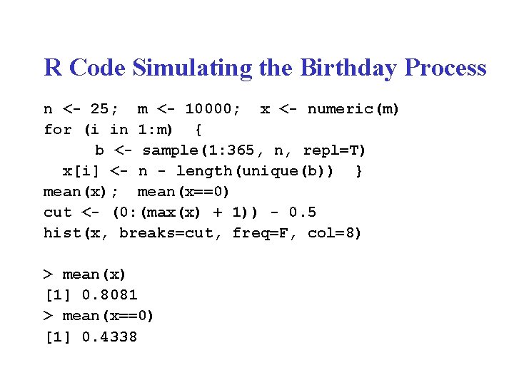 R Code Simulating the Birthday Process n <- 25; m <- 10000; x <-