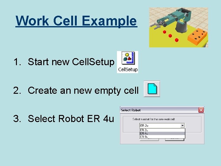 Work Cell Example 1. Start new Cell. Setup 2. Create an new empty cell