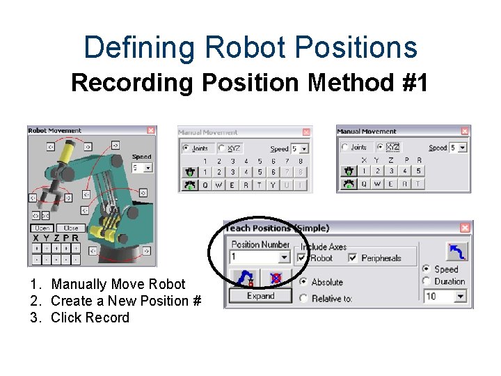 Defining Robot Positions Recording Position Method #1 1. Manually Move Robot 2. Create a