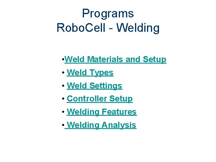 Programs Robo. Cell - Welding • Weld Materials and Setup • Weld Types •