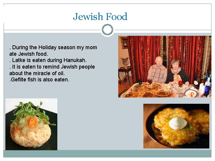 Jewish Food. During the Holiday season my mom ate Jewish food. . Latke is