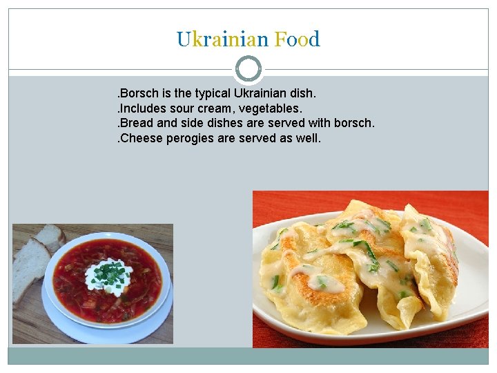 Ukrainian Food. Borsch is the typical Ukrainian dish. . Includes sour cream, vegetables. .