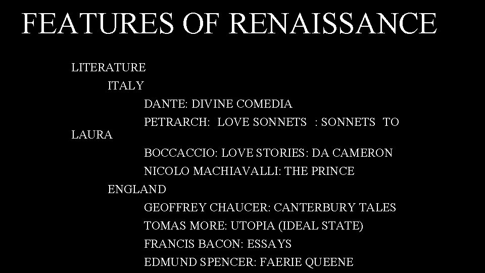 FEATURES OF RENAISSANCE LITERATURE ITALY DANTE: DIVINE COMEDIA PETRARCH: LOVE SONNETS : SONNETS TO