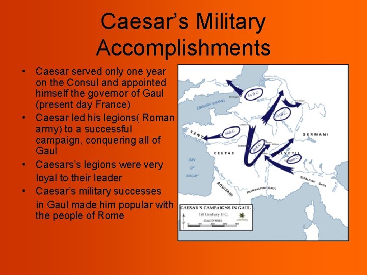 Caesar’s Military Accomplishments • Caesar served only one year on the Consul and appointed
