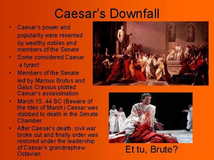 Caesar’s Downfall • Caesar’s power and popularity were resented by wealthy nobles and members