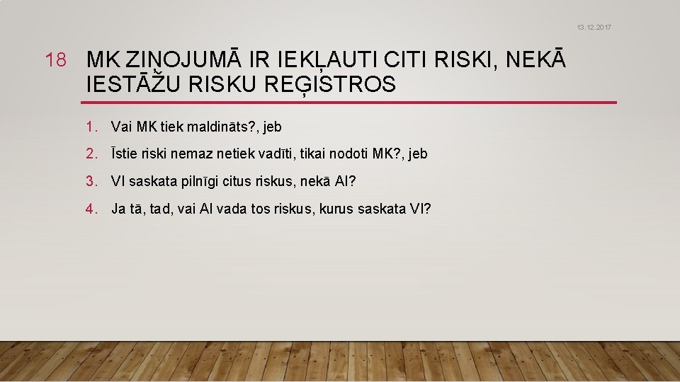 13. 12. 2017 18 MK ZIŅOJUMĀ IR IEKĻAUTI CITI RISKI, NEKĀ IESTĀŽU RISKU REĢISTROS