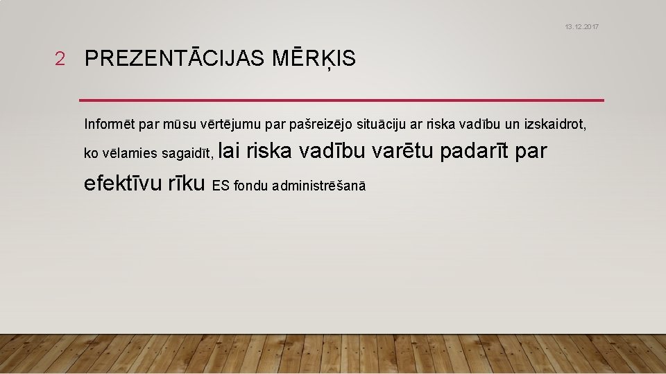 13. 12. 2017 2 PREZENTĀCIJAS MĒRĶIS Informēt par mūsu vērtējumu par pašreizējo situāciju ar