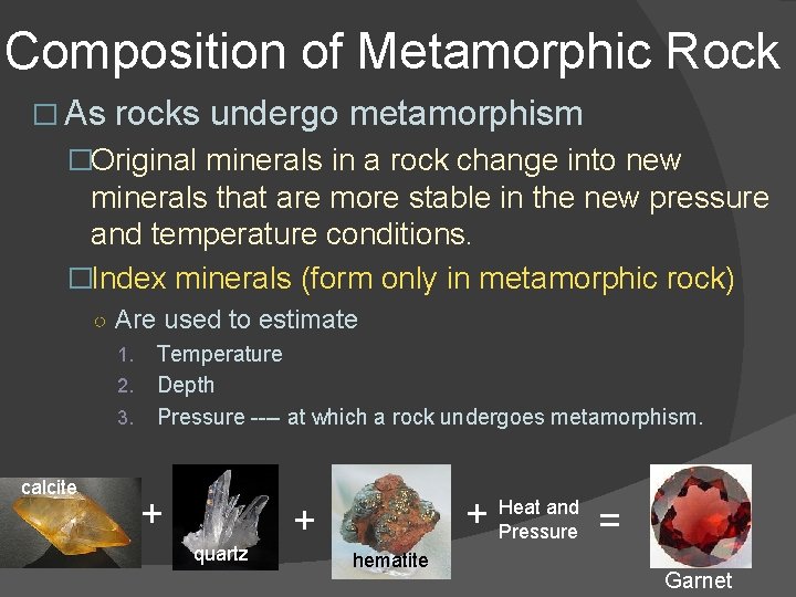Composition of Metamorphic Rock � As rocks undergo metamorphism �Original minerals in a rock