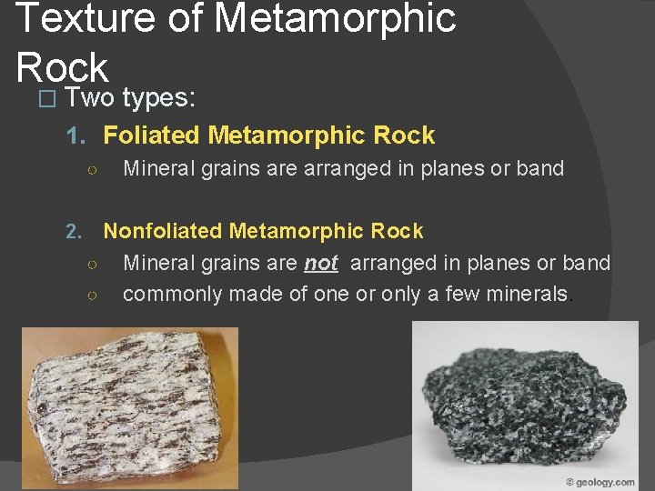 Texture of Metamorphic Rock � Two types: 1. Foliated Metamorphic Rock ○ Mineral grains