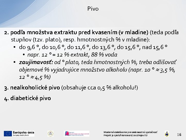 Pivo 2. podľa množstva extraktu pred kvasením (v mladine) (teda podľa stupňov (tzv. plato),