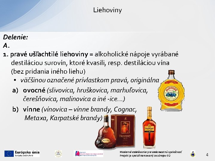 Liehoviny Delenie: A. 1. pravé ušľachtilé liehoviny = alkoholické nápoje vyrábané destiláciou surovín, ktoré