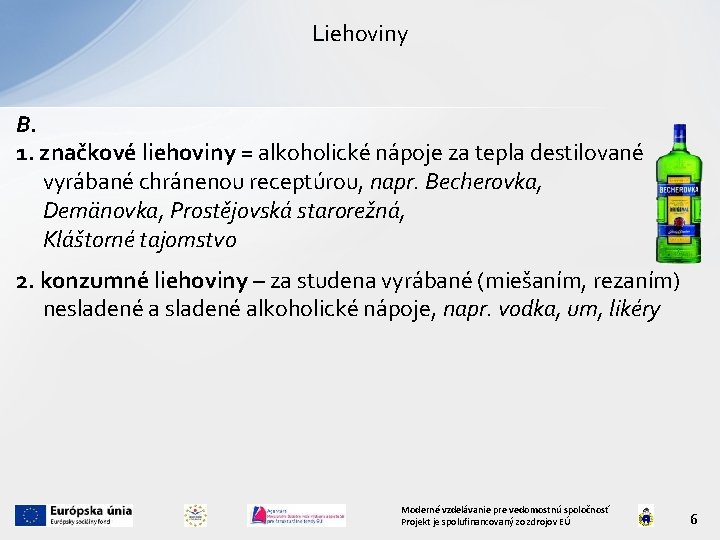 Liehoviny B. 1. značkové liehoviny = alkoholické nápoje za tepla destilované vyrábané chránenou receptúrou,