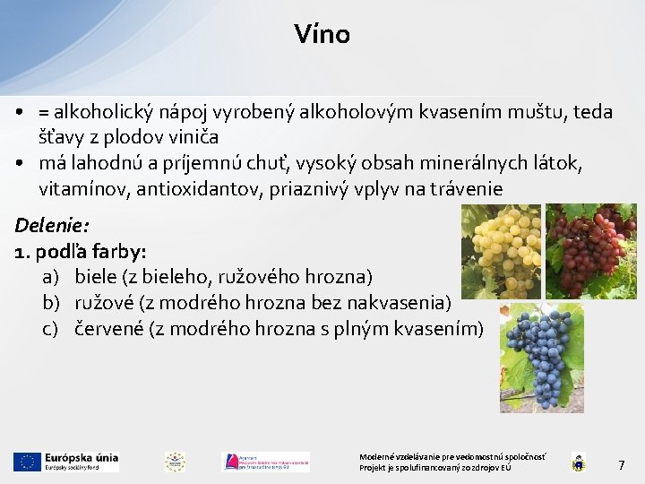 Víno • = alkoholický nápoj vyrobený alkoholovým kvasením muštu, teda šťavy z plodov viniča