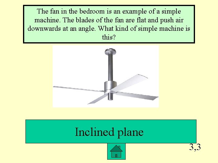 The fan in the bedroom is an example of a simple machine. The blades
