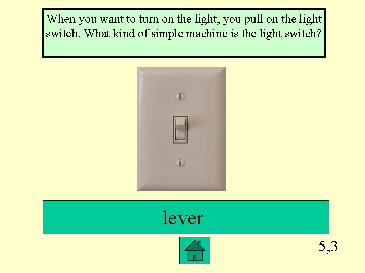 When you want to turn on the light, you pull on the light switch.