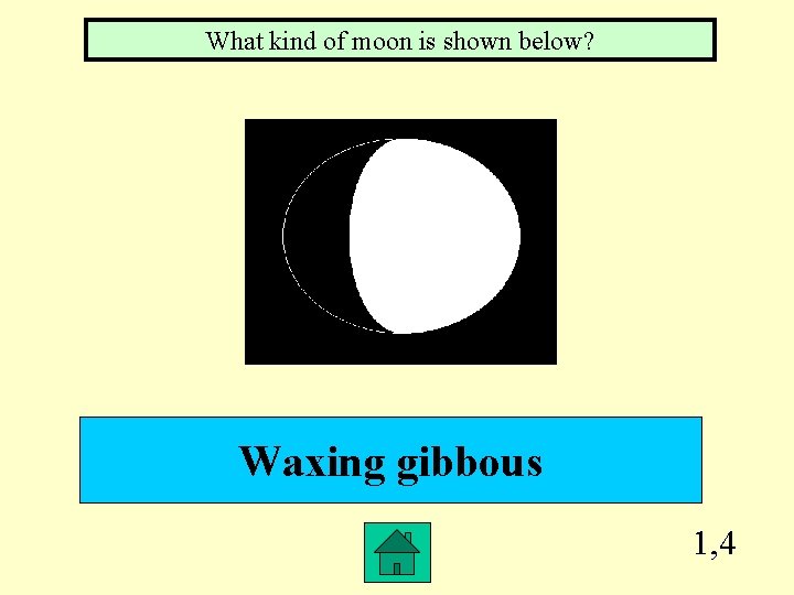 What kind of moon is shown below? Waxing gibbous 1, 4 