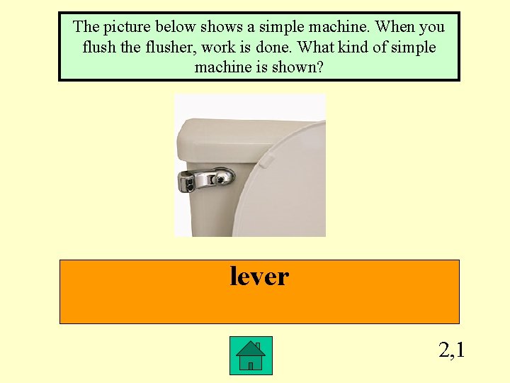 The picture below shows a simple machine. When you flush the flusher, work is
