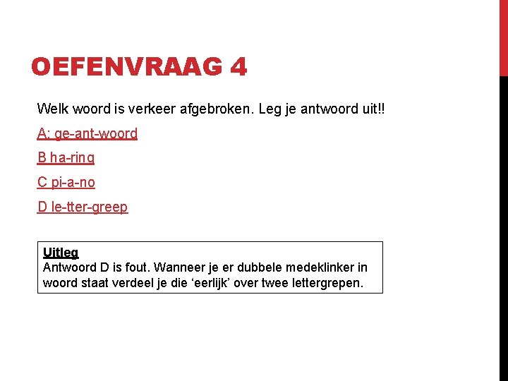 OEFENVRAAG 4 Welk woord is verkeer afgebroken. Leg je antwoord uit!! A: ge-ant-woord B