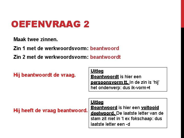 OEFENVRAAG 2 Maak twee zinnen. Zin 1 met de werkwoordsvorm: beantwoord Zin 2 met